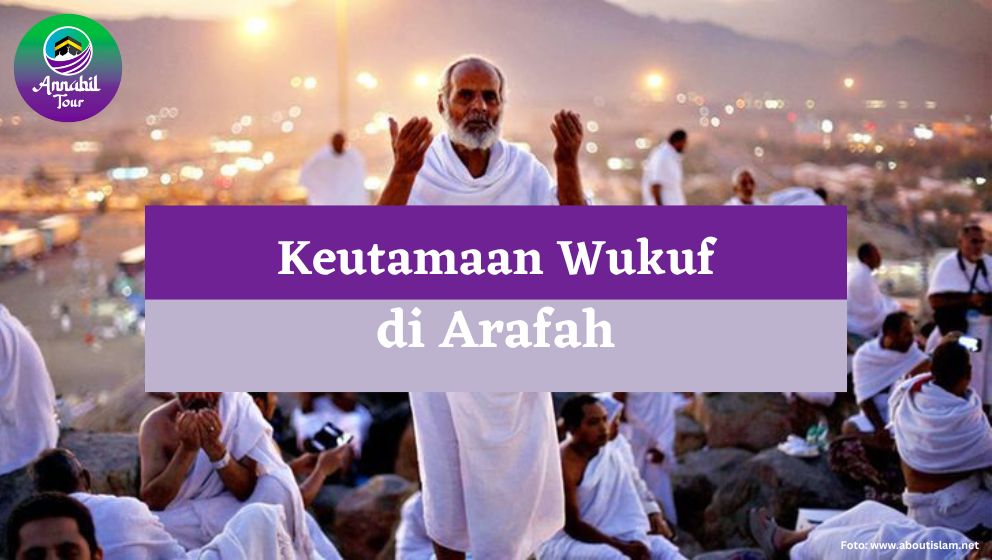 Apa Itu Wukuf? Ini Dia Keutamaan Wukuf di Arafah